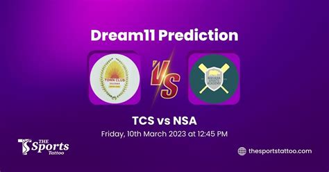 TCS Vs NSA Dream11 Prediction Fantasy Cricket Tips Dream11 Team My11