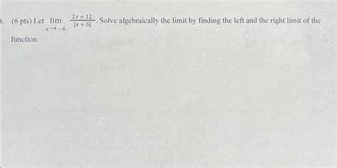 Solved 6 Pts Let Limx→−6∣x 6∣2x 12 Solve Algebraically