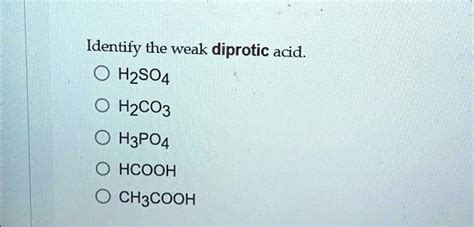 Solved Identify The Weak Diprotic Acid A H2so4 B H2co3 C H3po4 D НСООН E Ch3cooh Identify The