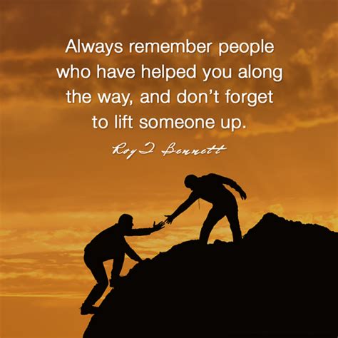 Always Remember People Who Have Helped You Along The Way And Dont