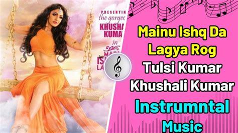 Mainu Ishq Da Lagya Rog Video Song Tulsi Kumar Khushali Kumar T