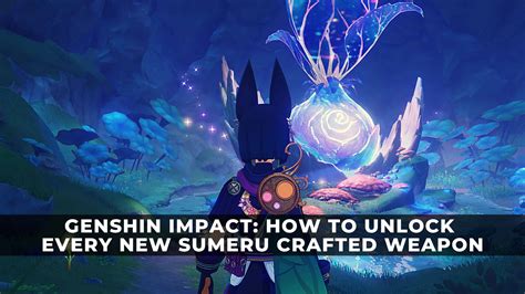 Genshin Impact How To Unlock Every New Sumeru Crafted Weapon KeenGamer