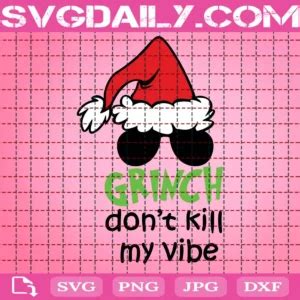 Grinch Don T Kill My Vibe Daily Free Premium Svg Files