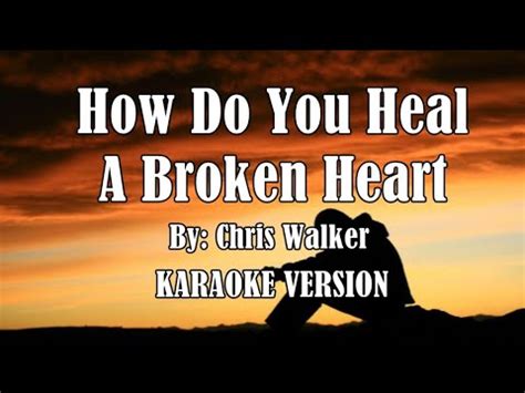 How Do You Heal A Broken Heart By Chris Walker Karaoke Version Hd