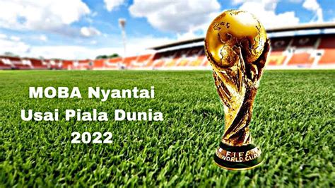 Moba Nyantai Yuk Guys Usai Piala Dunia YouTube