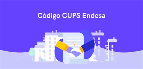 Código CUPS Endesa qué es dónde está y cómo obtenerlo