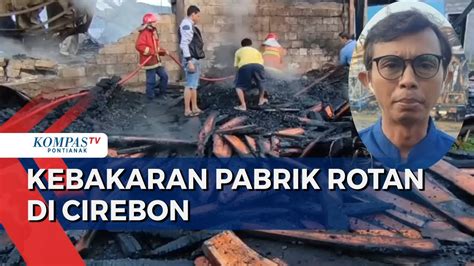 Kebakaran Hanguskan Pabrik Rotan Di Cirebon Luas Area Terbakar 1 5