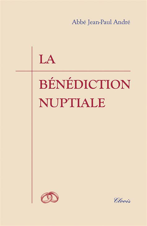 La bénédiction nuptiale grandeur et beauté du mariage chrétien Abbé