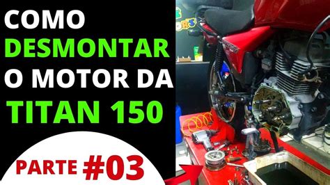 Parte 03 Como Desmontar E Montar O Motor Da TITAN 150 COMPLETO