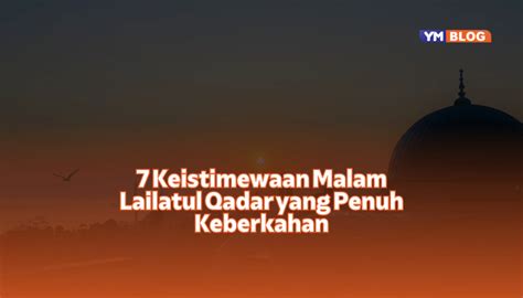 7 Keistimewaan Malam Lailatul Qadar Yang Penuh Keberkahan