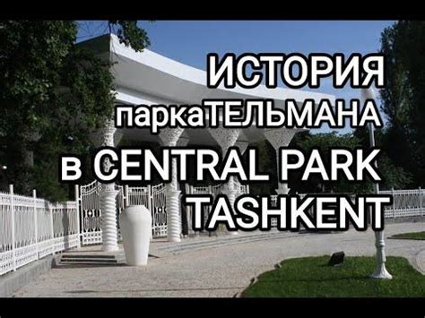 Вся ИСТОРИЯ парка Central park ТЕЛЬМАНА в ТАШКЕНТЕ - YouTube