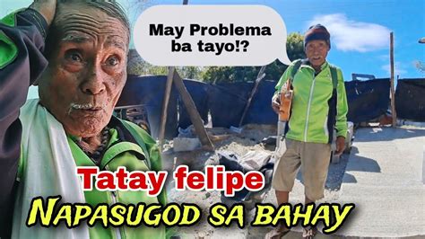 Tatay Felipe Napasugod Sa Bahay Hindi Ko Makapaniwala Na Ganito Si