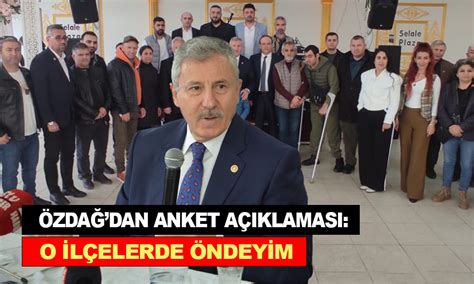 SELÇUK ÖZDAĞDAN ANKET AÇIKLAMASI O İLÇELERDE ÖNDEYİM