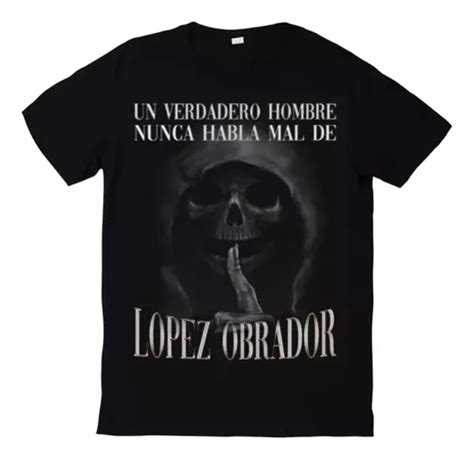 Playera Un Verdadero Hombre Nunca Habla Mal De Lopez Obrador MercadoLibre