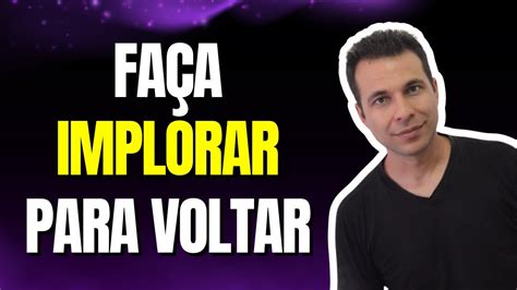 Tente Implorar - Faça Alguém Implorar Voltar com Este Método Que Funciona - YouTube