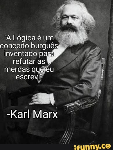 A Lógica é um conceito burguês inventado pará refutar as merdas que eu