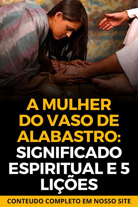 A Mulher Do Vaso De Alabastro Significado Espiritual E Li Es Vaso