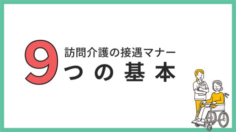 【訪問介護の接遇マニュアル】ヘルパーが身につけるべき接遇マナー9つの基本 ヘルパー会議室