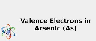 Valence Electrons in Arsenic (As) [& Facts, Color, Discovery ... 2022