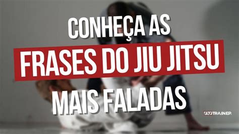 Conheça As Melhores Frases Do Jiu Jitsu Bjjjtrainer Jiu Jitsu Para