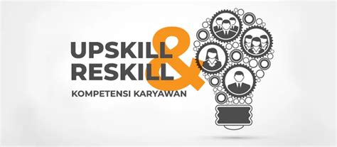 Mengoptimalkan Kompetensi Karyawan Melalui Upskill Dan Reskill