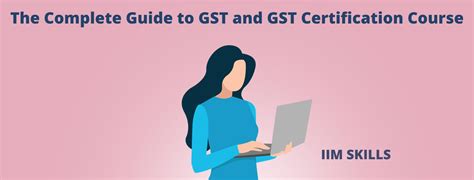 The Complete Guide To Gst And Gst Certification Course Iim Skills