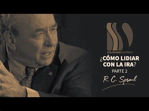 La Ira C Mo Lidiar Con Ella R C Sproul Youtube