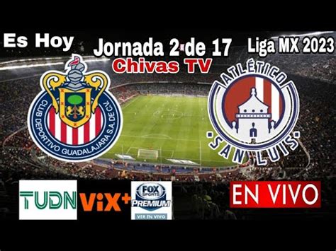 Chivas Vs San Luis En Vivo Donde Ver A Que Hora Juega Chivas Vs San