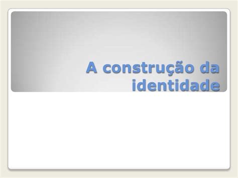 A Construção Da Identidade