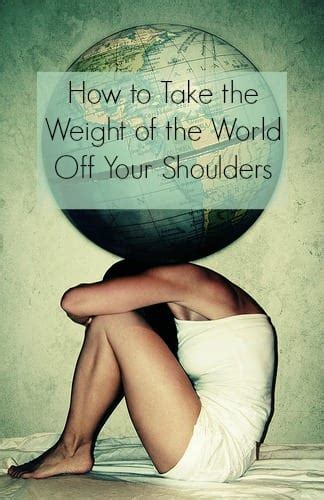 How To Take The Weight Of The World Off Your Shoulders Profound