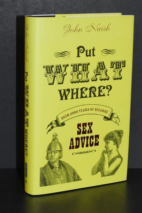 Put What Where Over 2000 Years Of Bizarre Sex Advice By John Naish Fine Hardcover 2005 1st