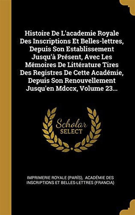 Histoire De L Academie Royale Des Inscriptions Et Belles Lettres