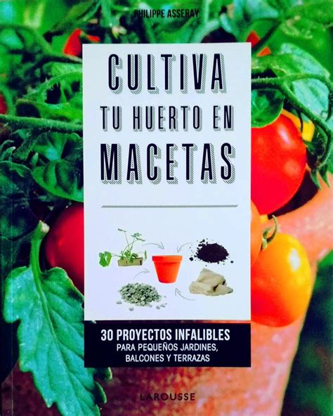 Cultiva Tu Huerto En Macetas De La Editorial Larousse 30 Proyectos