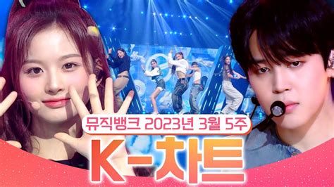 뮤직뱅크 주간 차트 Top10 2023년 3월 5주 『k 차트』 순위ㅣ All Stages At Music Bank Of