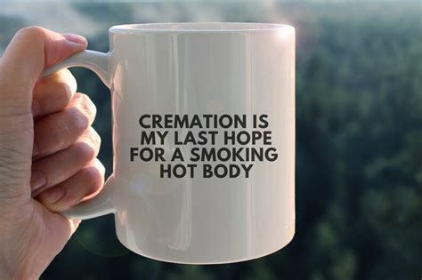 Cremation Is My Last Chance At A Smoking Hot Body Mug Funny Etsy