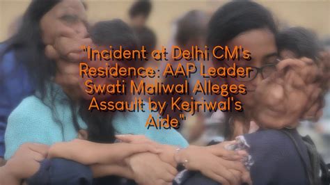 Incident At Delhi CM S Residence AAP Leader Swati Maliwal Alleges