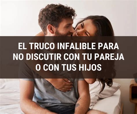 El Truco Infalible Para No Discutir Con Tu Pareja O Con Tus Hijos