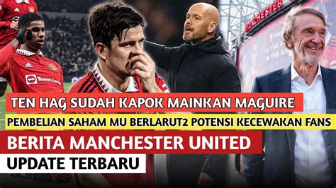 TEN HAG KAPOK MAINKAN MAGUIRE Pembalian MU Berlarut Larut POtensi