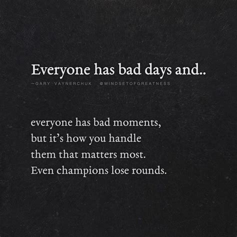 Everyone Has Bad Days And Everyone Has Bad Moments But It S How You