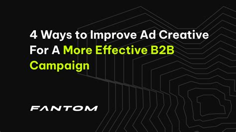 4 Ways To Improve Ad Creative For A More Effective B2B Campaign