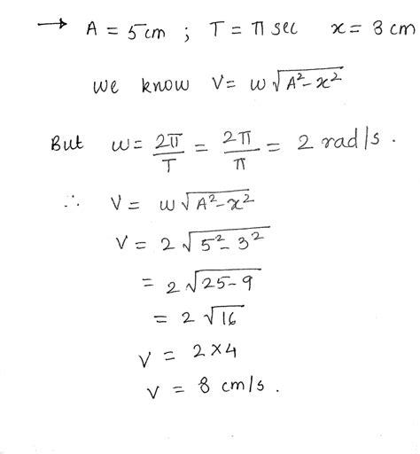 The Amplitude Of A Particle In SHM Is 5 Cm And Its Time Period Is Pi