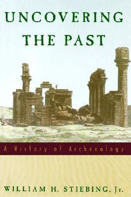 Uncovering The Past A History Of Archaeology By William H Stiebing Jr