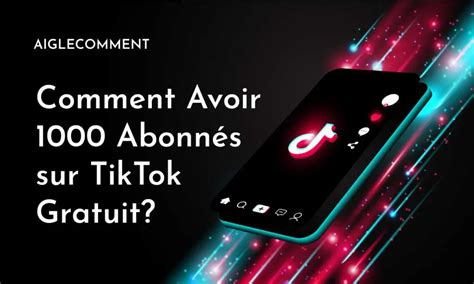 Comment Avoir 1000 Abonnés sur TikTok Gratuit