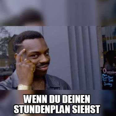 Meme Maker Wenn Du Deinen Stundenplan Siehst Meme Generator