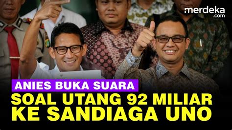 Anies Baswedan Akhirnya Blak Blakan Soal Utang Rp92 Miliar Ke Sandiaga