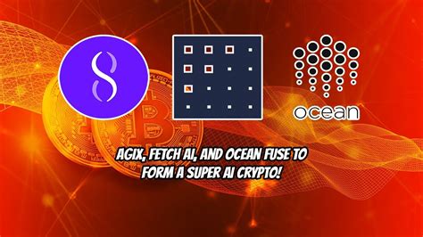 Agix Fetch Ai And Ocean Protocol Merge To Form A Super Ai Crypto