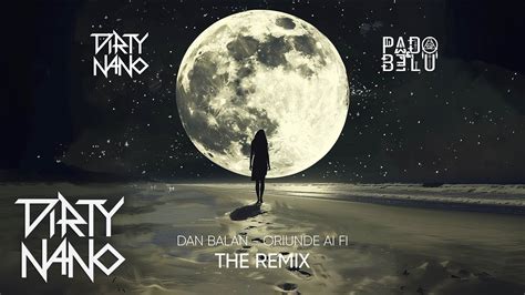 Dirty Nano Pado Belu Dan Balan Oriunde Ai Fi The Remix Youtube