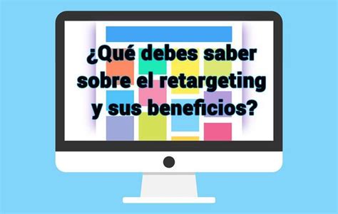 Retargeting qué debes saber cómo funciona y sus beneficios