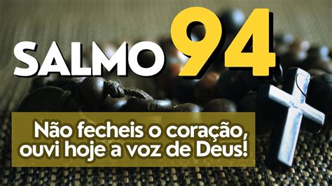 Melodia Salmo 94 Não fecheis o coração ouvi hoje a voz de Deus