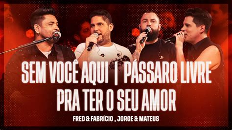 Fred e Fabrício Jorge e Mateus Sem Você Aqui Pássaro Livre Pra